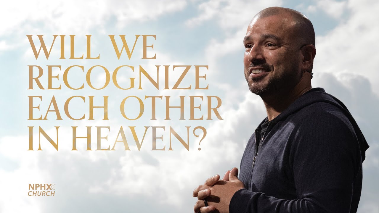 Will We Recognize Each Other In Heaven?