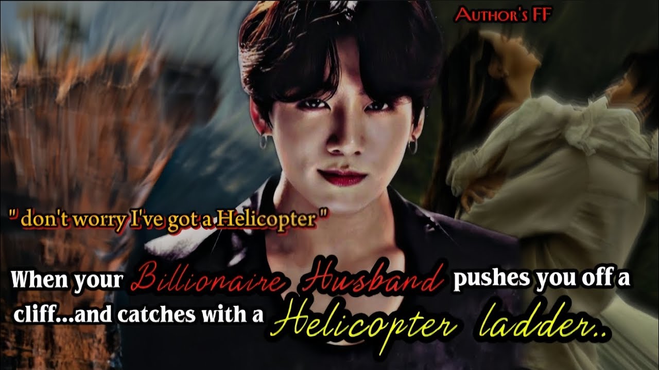 JK FF| 𝗪𝗵𝗲𝗻 𝘆𝗼𝘂𝗿 𝗯𝗶𝗹𝗹𝗶𝗼𝗻𝗮𝗶𝗿𝗲 𝗵𝘂𝘀𝗯𝗮𝗻𝗱 𝗽𝘂𝘀𝗵𝗲𝘀 𝘆𝗼𝘂 𝗼𝗳𝗳 𝗮 𝗰𝗹𝗶𝗳𝗳 𝗮𝗻𝗱 𝗰𝗮𝘁𝗰𝗵𝗲𝘀 𝘆𝗼𝘂 𝘄𝗶𝘁𝗵 𝗮 𝗵𝗲𝗹𝗶𝗰𝗼𝗽𝘁𝗲𝗿 𝗹𝗮𝗱𝗱𝗲𝗿