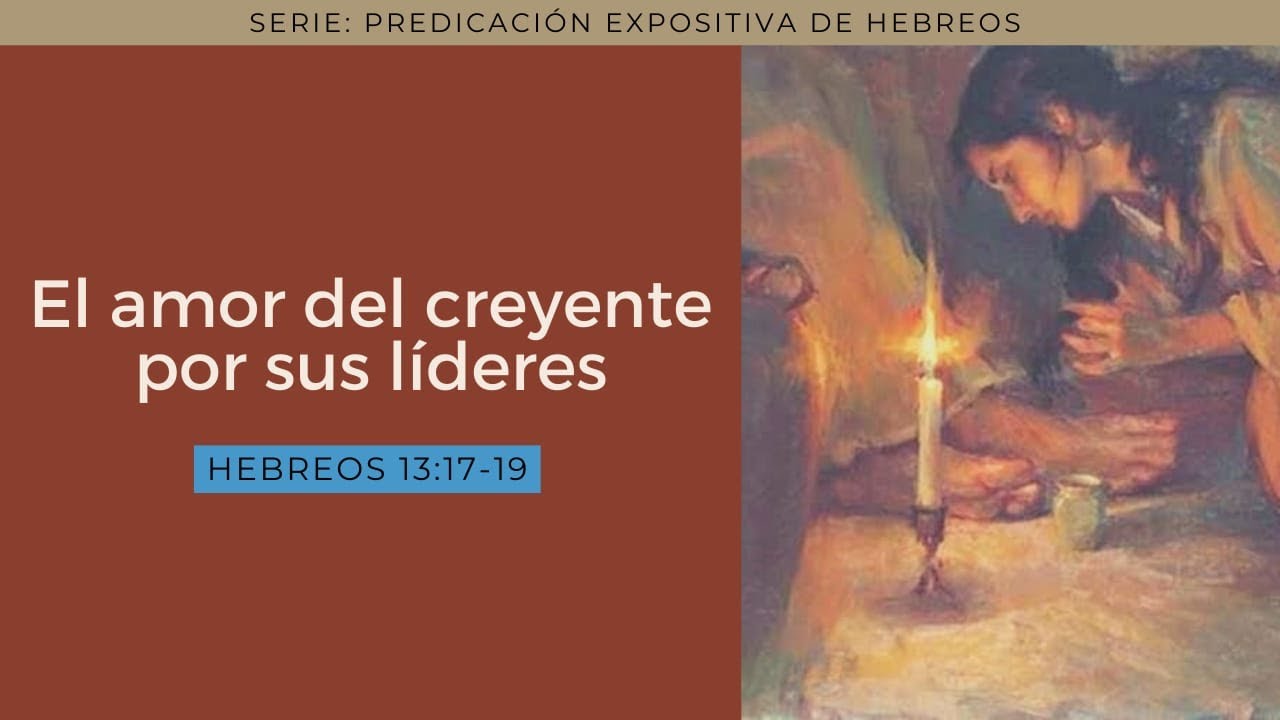 Hebreos 13: 17-19 El amor del creyente por sus líderes