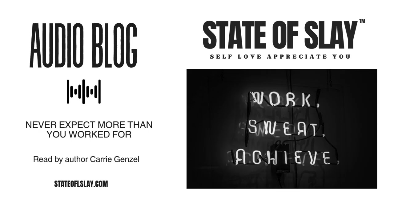 Never Expect More Than You Worked For | State of Slay™ Audio Blog (Read by Carrie Genzel)