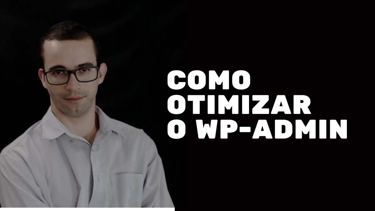 Como deixar o WP-ADMIN mais rápido - Guia completo e detalhado