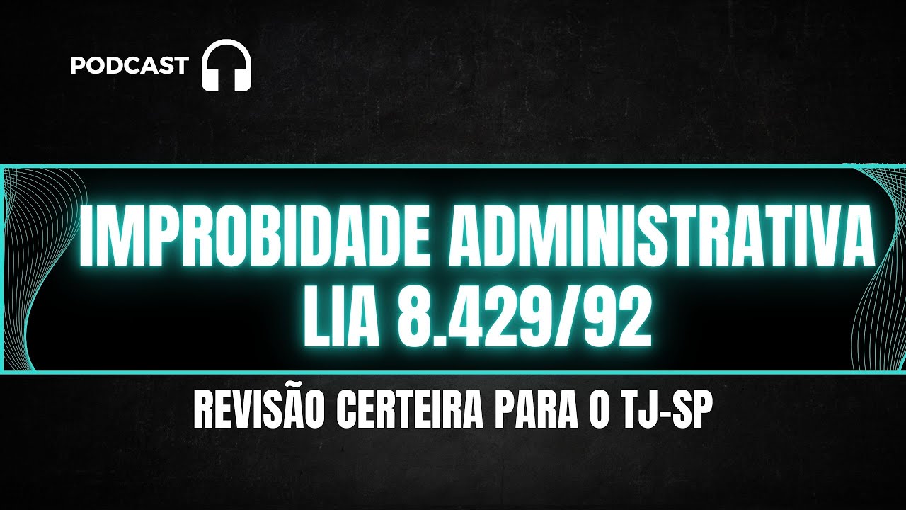 PODCAST: DESVENDANDO IMPROBIDADE ADMINISTRATIVA LIA LEI 8.429/92 ATUALIZADO 2026