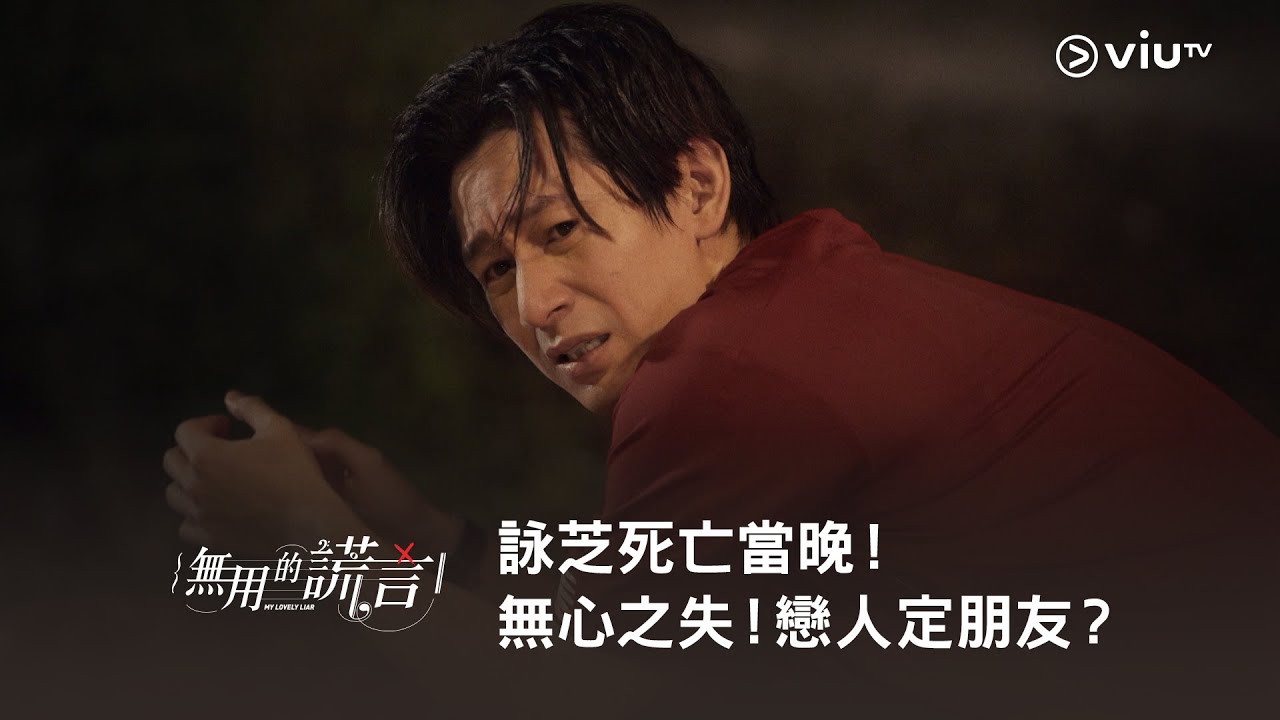 《無用的謊言》詠芝死亡當晚！無心之失！戀人定朋友？