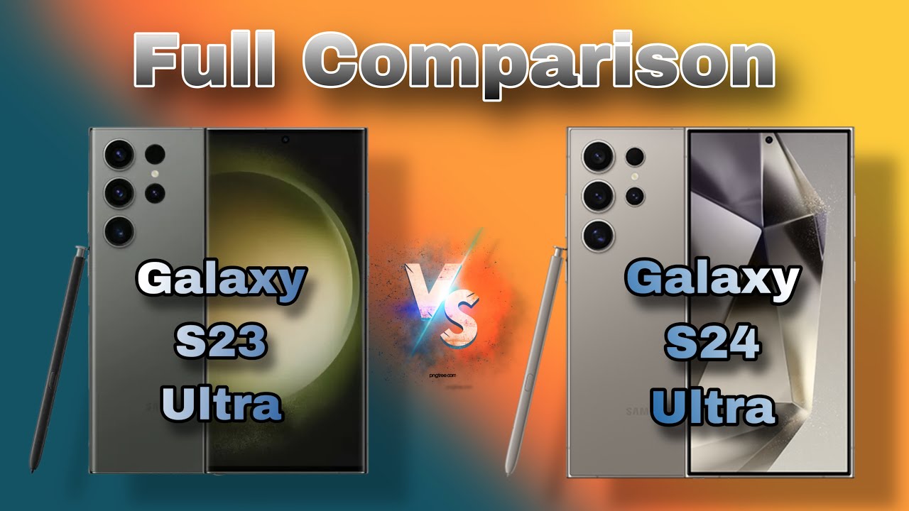 Samsung Galaxy S24 Ultra Vs Samsung Galaxy S23 Ultra Full Comparison