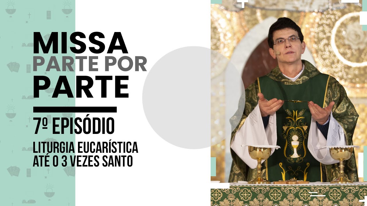 Missa Parte por Parte | Ep. 7 | Liturgia Eucarística até o 3 vezes Santo