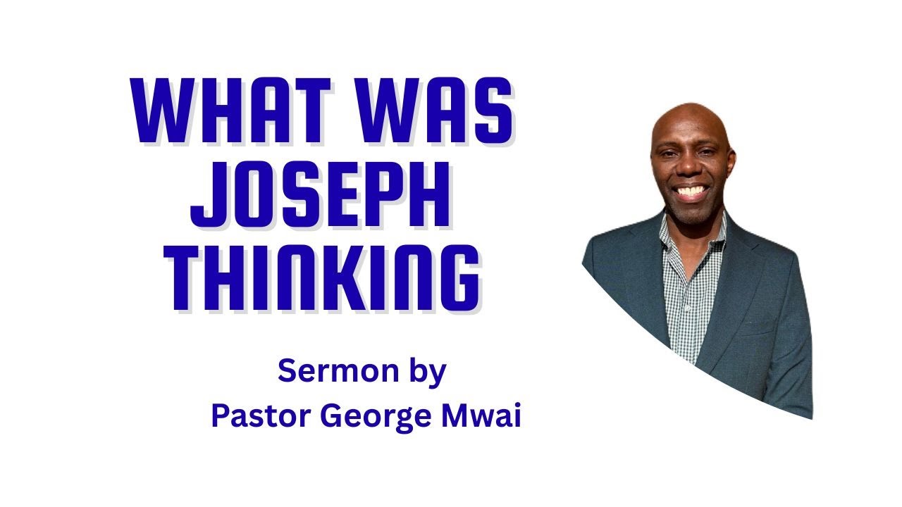 Sunday Service | What Was Joseph Thinking | Sermon by Pastor George Mwai