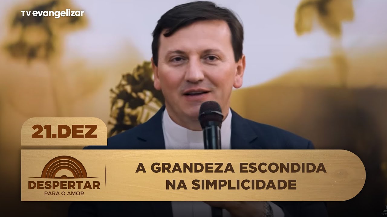 A grandeza escondida na simplicidade | Despertar para o Amor com @Padre Ezequiel | 21/12/25