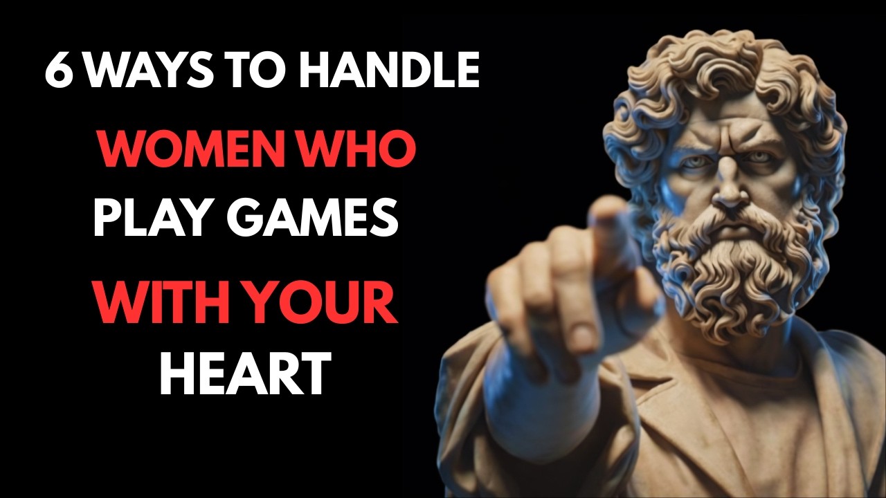 6 WAYS TO HANDLE WOMEN WHO PLAY GAMES WITH YOUR HEART | Stoicism