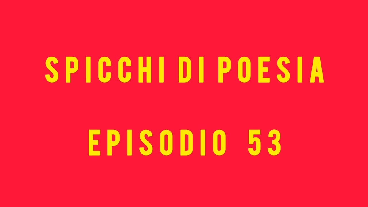 SPICCHI DI POESIA. EPISODIO 53.