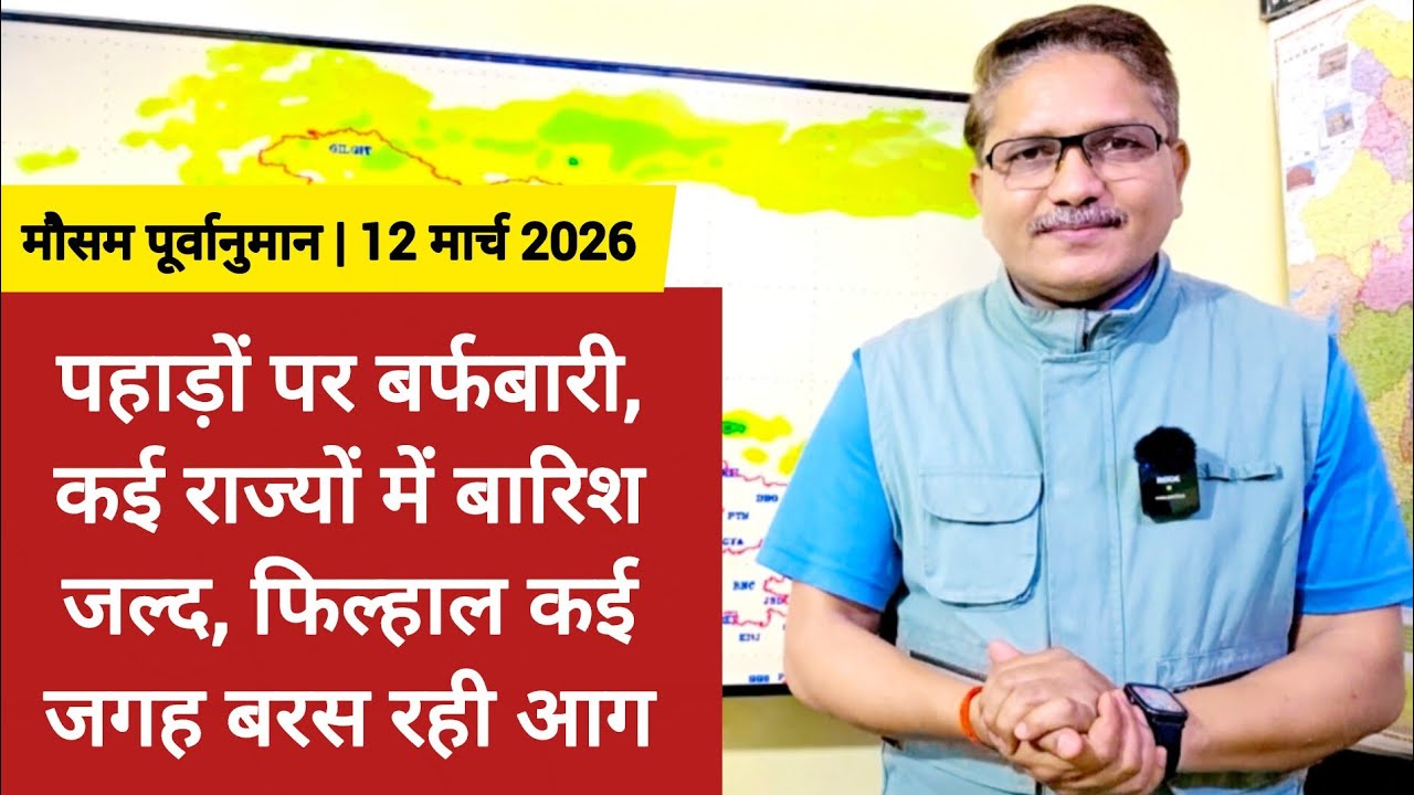 [12-03-2026] भारत का मौसम: पहाड़ों पर बर्फबारी, कई राज्यों में बारिश जल्द, कई जगह आसमान से बरस रही आग