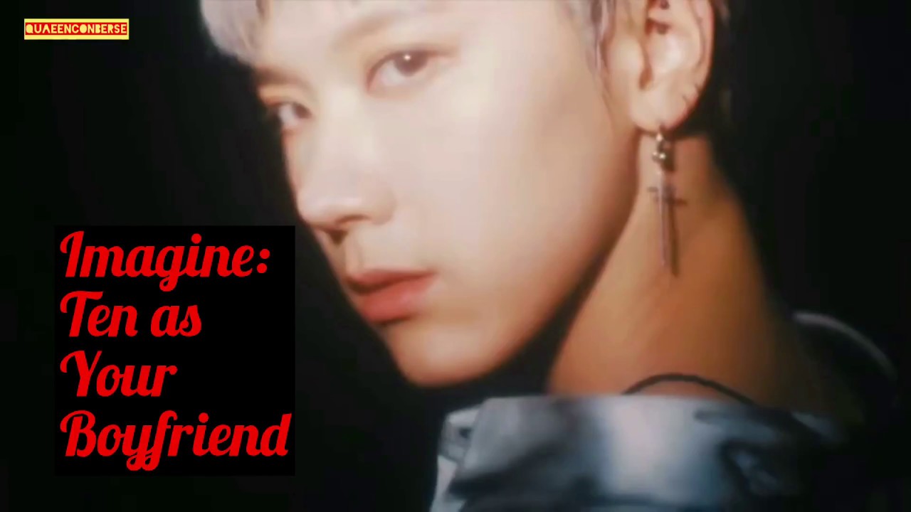 Imagine: NCT TEN as your boyfriend