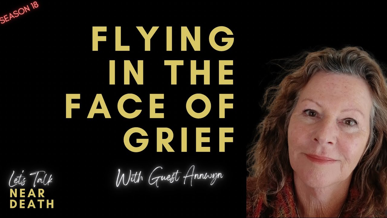 Let's Talk Near Death - Flying in the Face of Grief with Annwyn