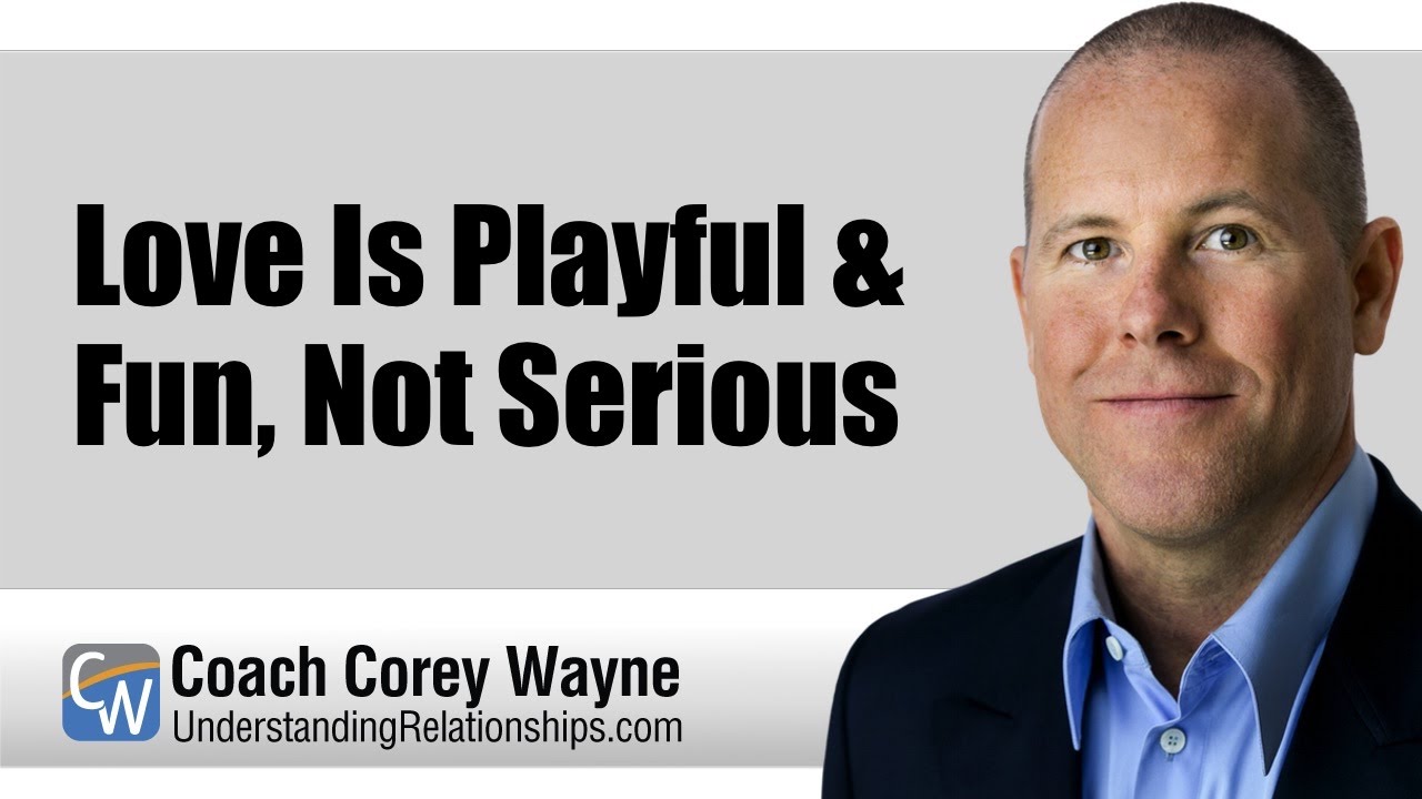 Love Is Playful & Fun, Not Serious