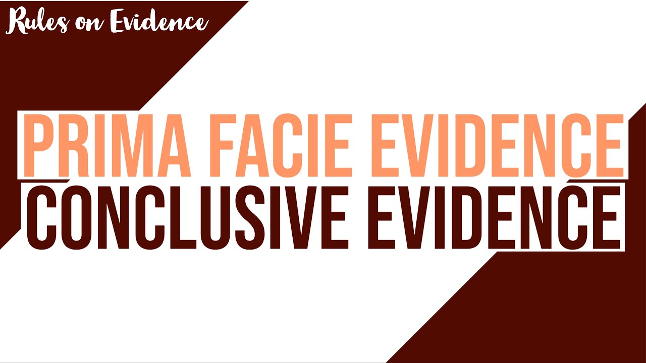 Prima Facie Evidence and Conclusive Evidence; Evidence Discussion