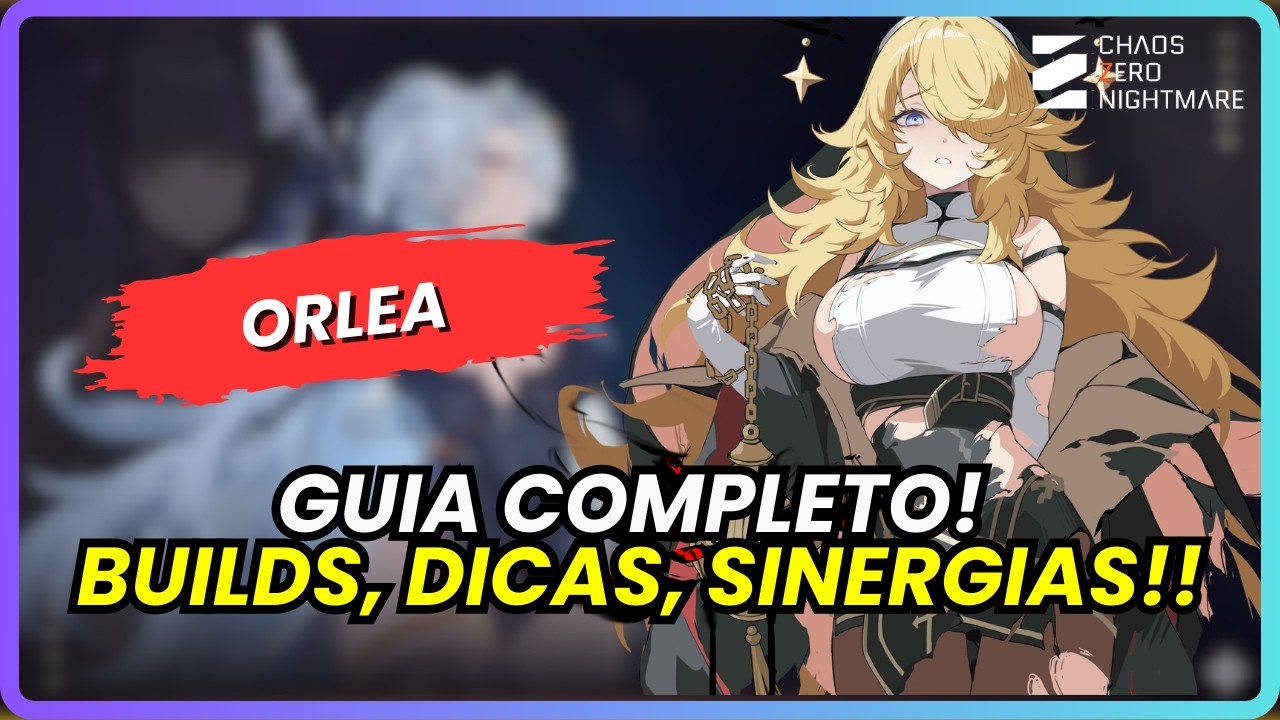 ⚔️ ORLEA: A MELHOR BUILD! APRENDA COMO JOGAR E SINERGIAS | CHAOS ZERO NIGHTMARE