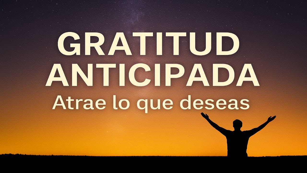 Gratitud anticipada: atrae lo que deseas antes de que llegue