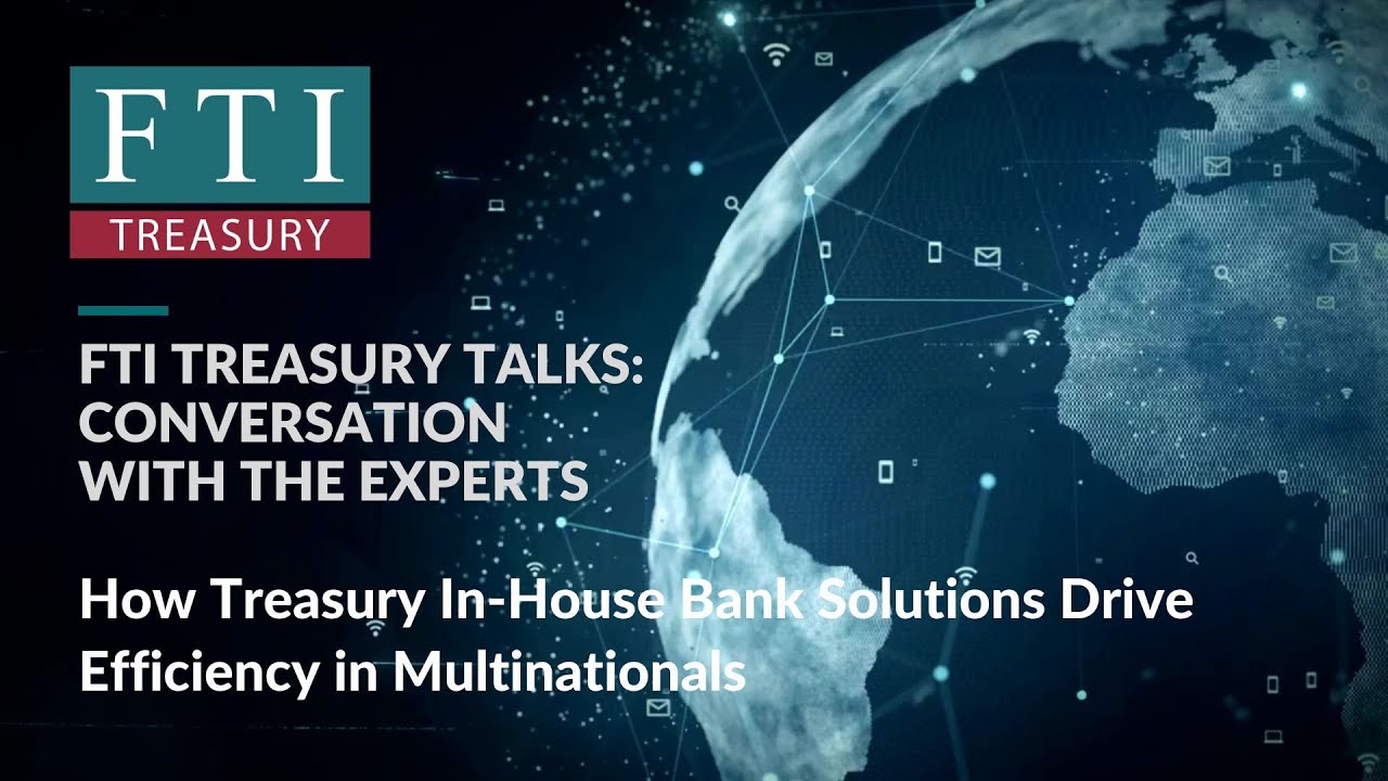 FTI Treasury Talk #9: How Treasury In-House Bank Solutions Drive Efficiency in Multinationals