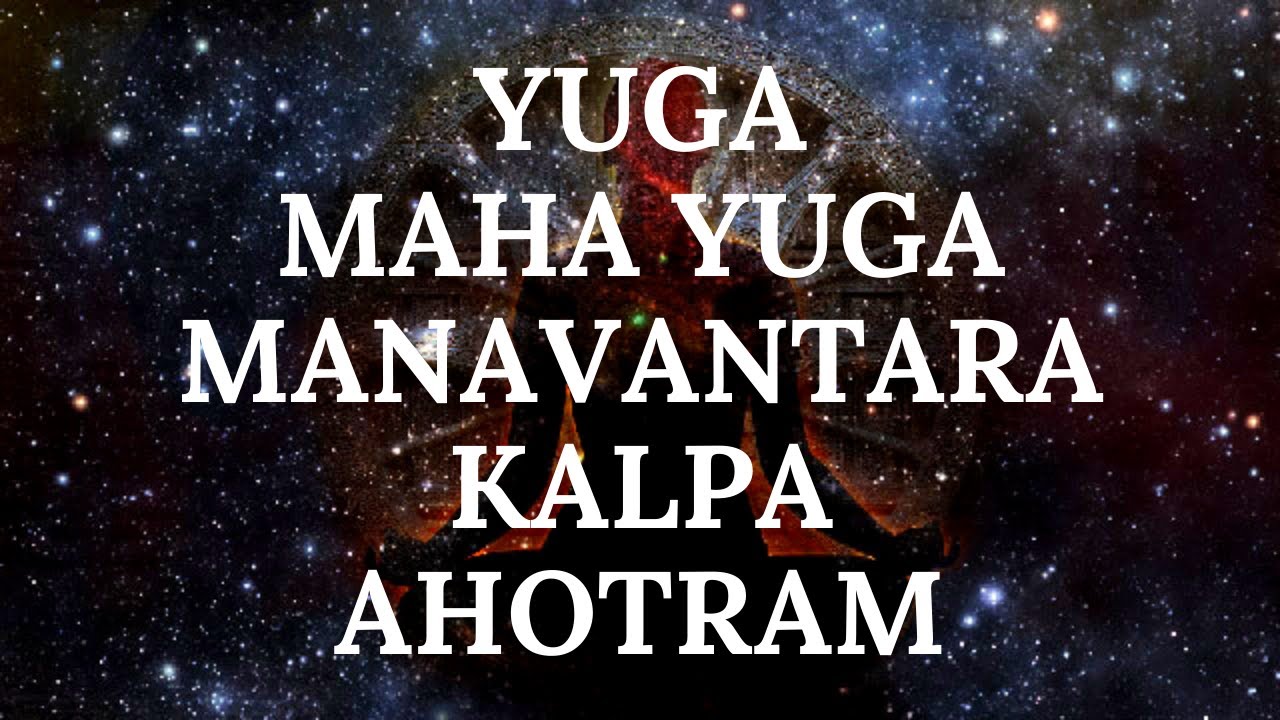 What are Yuga, Maha Yuga, Manavantara, Kalpa, Ahotram? Fully Explained