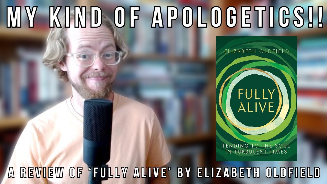My Kind of Apologetics! A Review of 'Fully Alive' by Elizabeth Oldfield