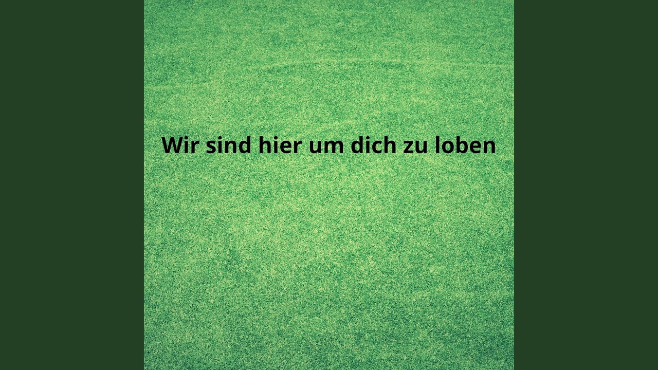 Wir sind hier um dich zu loben