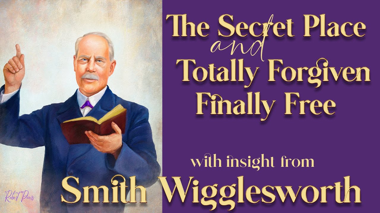 Smith Wigglesworth's Insight Into Totally Forgiven As I Abide in the Secret Place