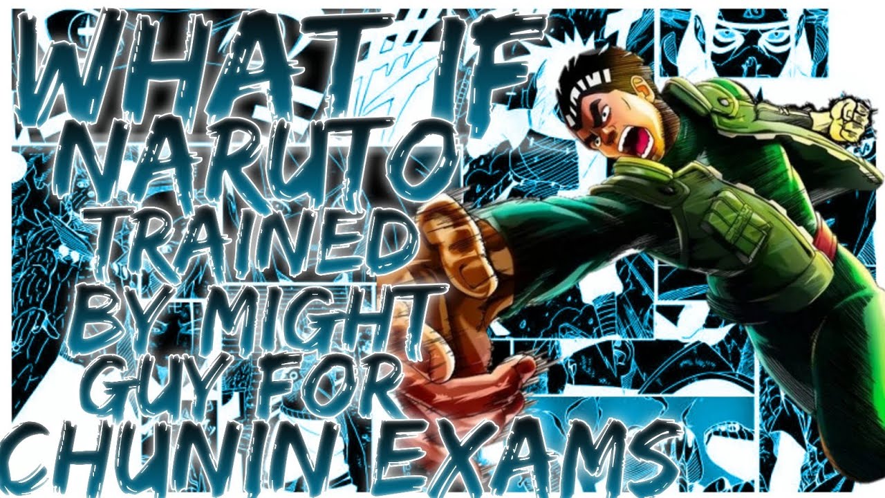 what if Naruto is trained by might guy for chunin exams