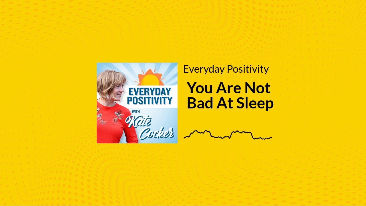 You Are Not Bad At Sleep