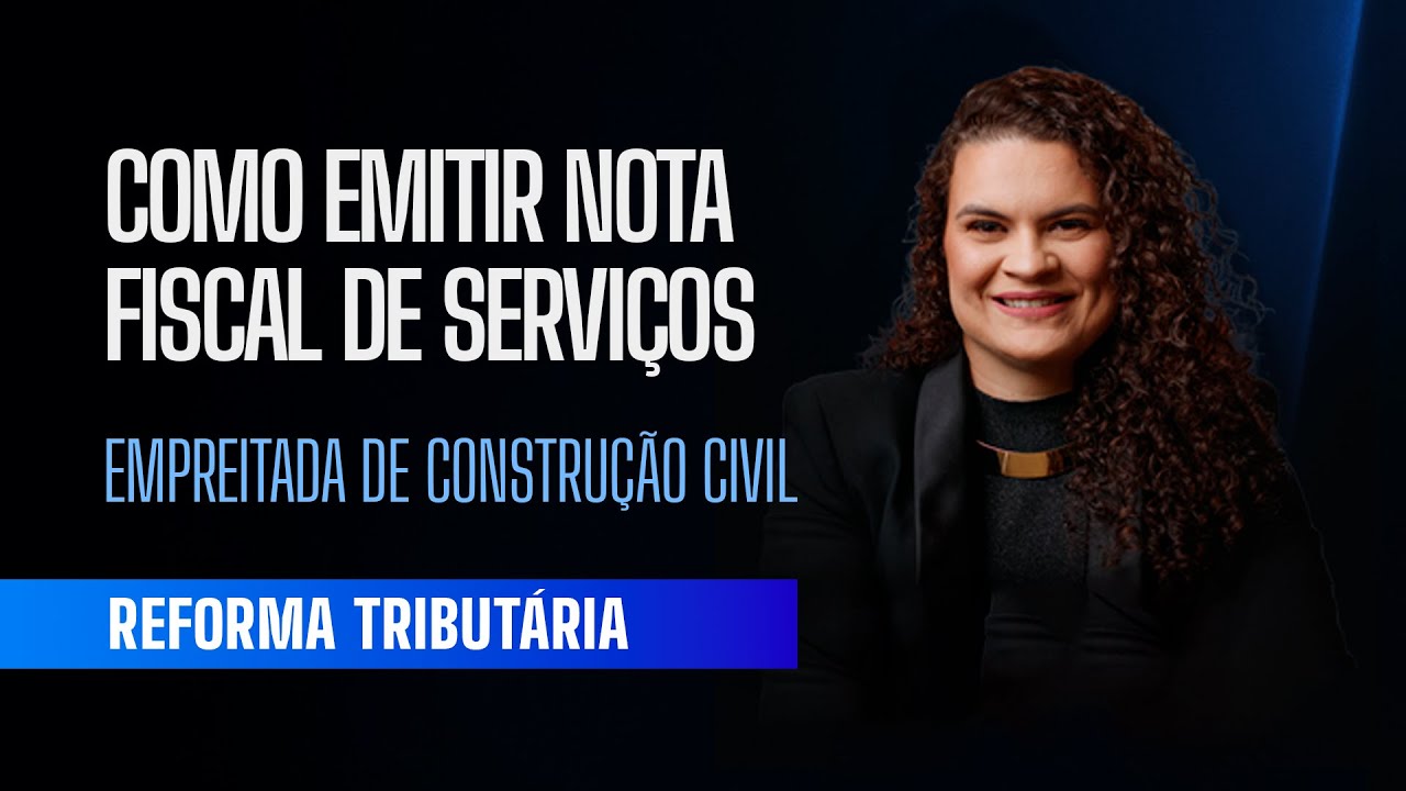 COMO EMITIR NOTA FISCAL DE SERVIÇOS DE EMPREITADA DE CONSTRUÇÃO CIVIL NA REFORMA TRIBUTÁRIA