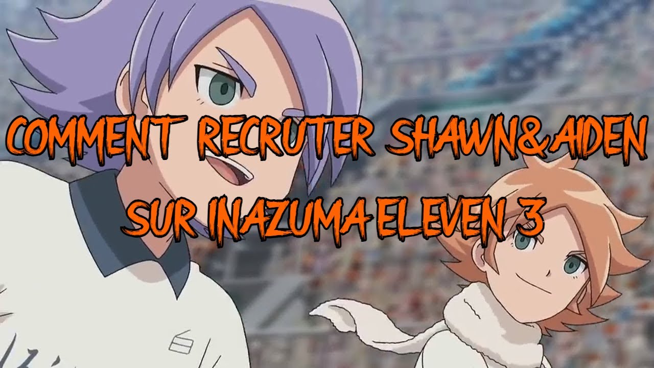 COMMENT RECRUTER SHAWN & AIDEN SUR INAZUMA ELEVEN 3