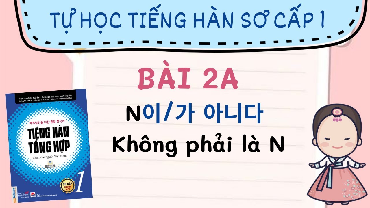 TỰ HỌC TIẾNG HÀN SƠ CẤP 1 | Bài 2A : N이/가 아니다 : 