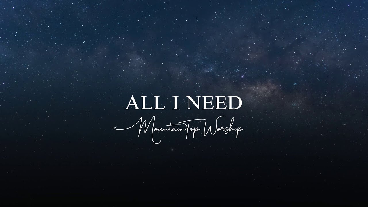 All I Need | MountainTop Worship (Official Lyric Video)
