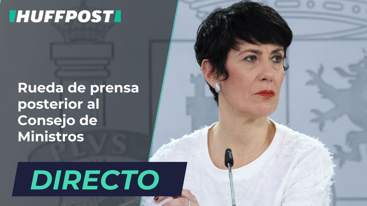 DIRECTO | Rueda de prensa posterior al Consejo de Ministros | EL HUFFPOST