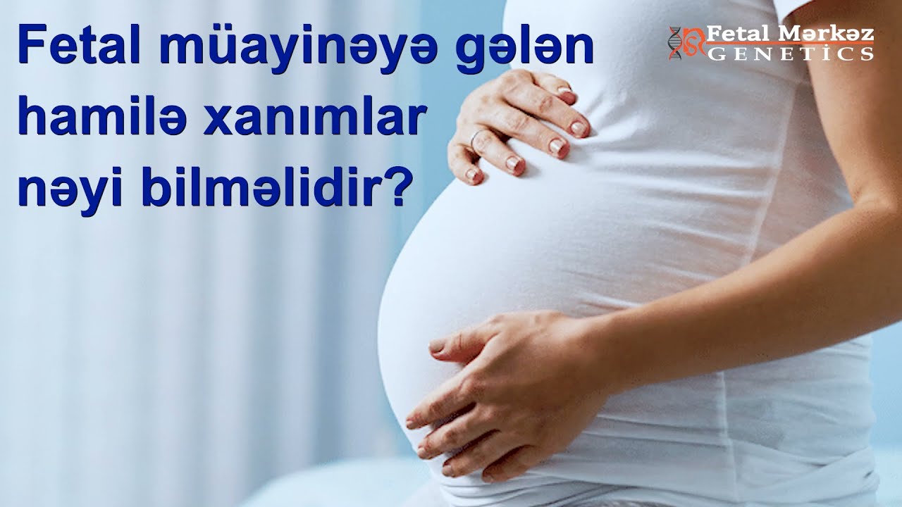 Fetal müayinəyə gələn hamilə qadınlar bilməlidirlər ki...