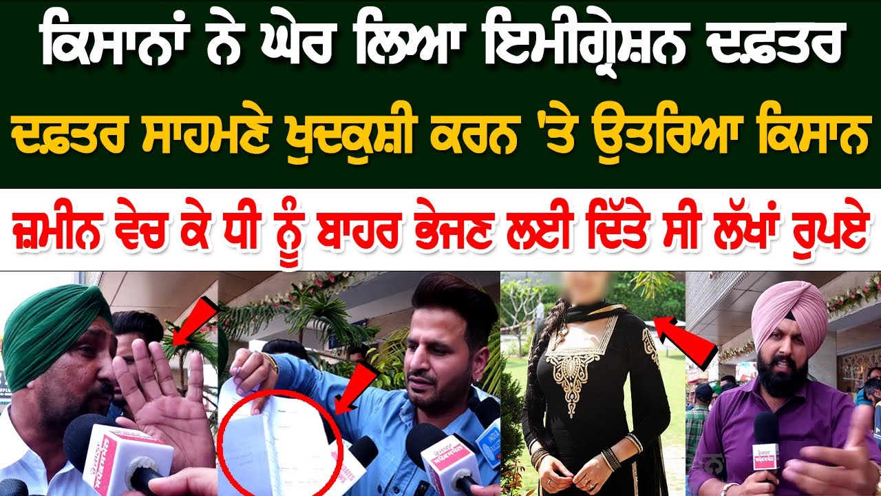 ਕਿਸਾਨਾਂ ਨੇ ਘੇਰ ਲਿਆ Immigration Office ਦਫ਼ਤਰ ਸਾਹਮਣੇ ਖੁਦ.ਕੁਸ਼ੀ ਕਰਨ 'ਤੇ ਉਤਰਿਆ ਕਿਸਾਨ ਜ਼ਮੀਨ ਵੇਚ ਕੇ ਧੀ ਨੂੰ ..