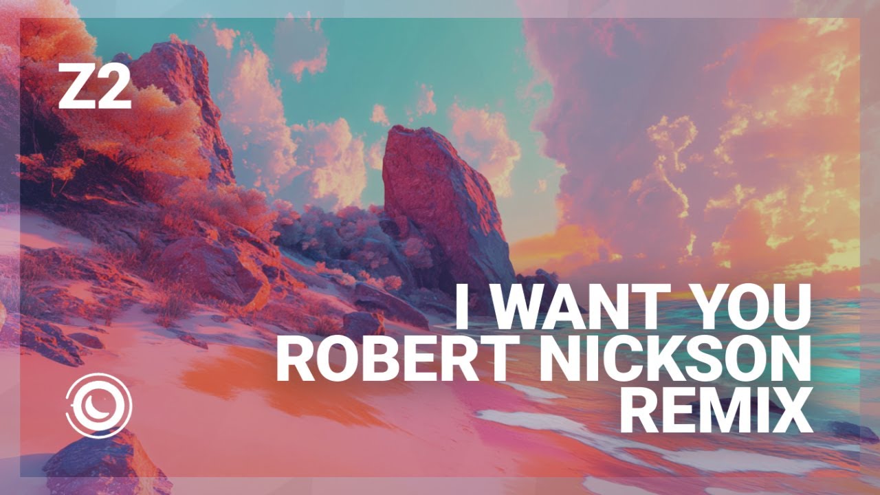 Z2 - I Want You (Robert Nickson Extended Remix)
