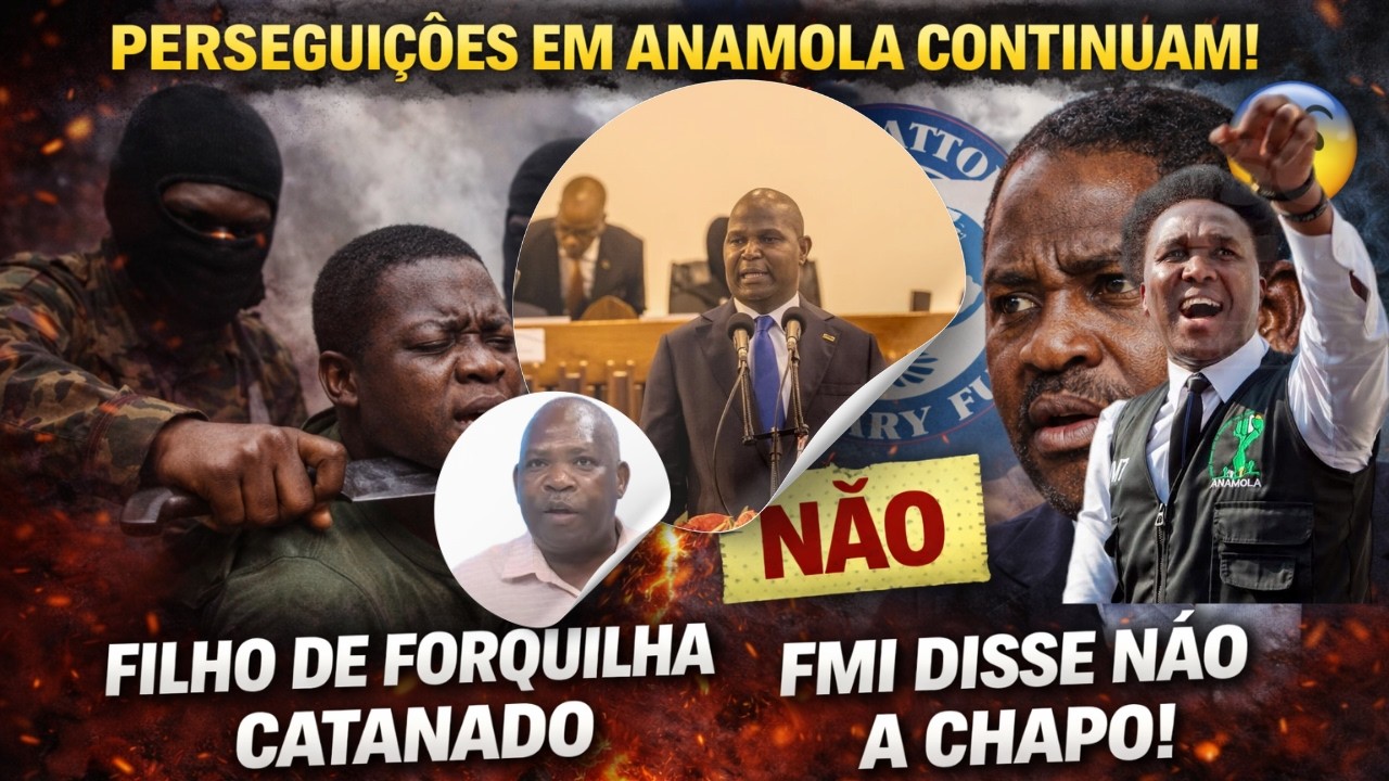 🔥BOMBA🔥PERSEGUIÇÕES EM ANAMOLA CONTINUAM ATE Filho de Forquilha e CHAPO Surpreendido com “NÃO do FMI