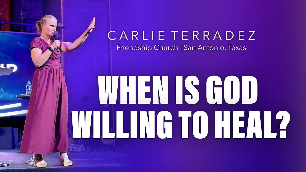 When Is God Willing To Heal Us? | Carlie Terradez at Friendship Church