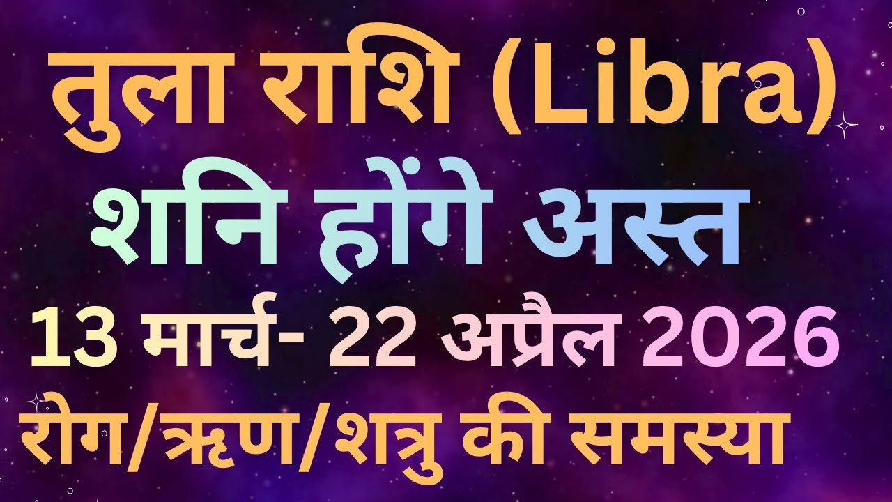 तुला राशि में शनि अस्त का प्रभाव 13 मार्च से 22 अप्रैल 2026 !! Tula Rashi Shani Ast 