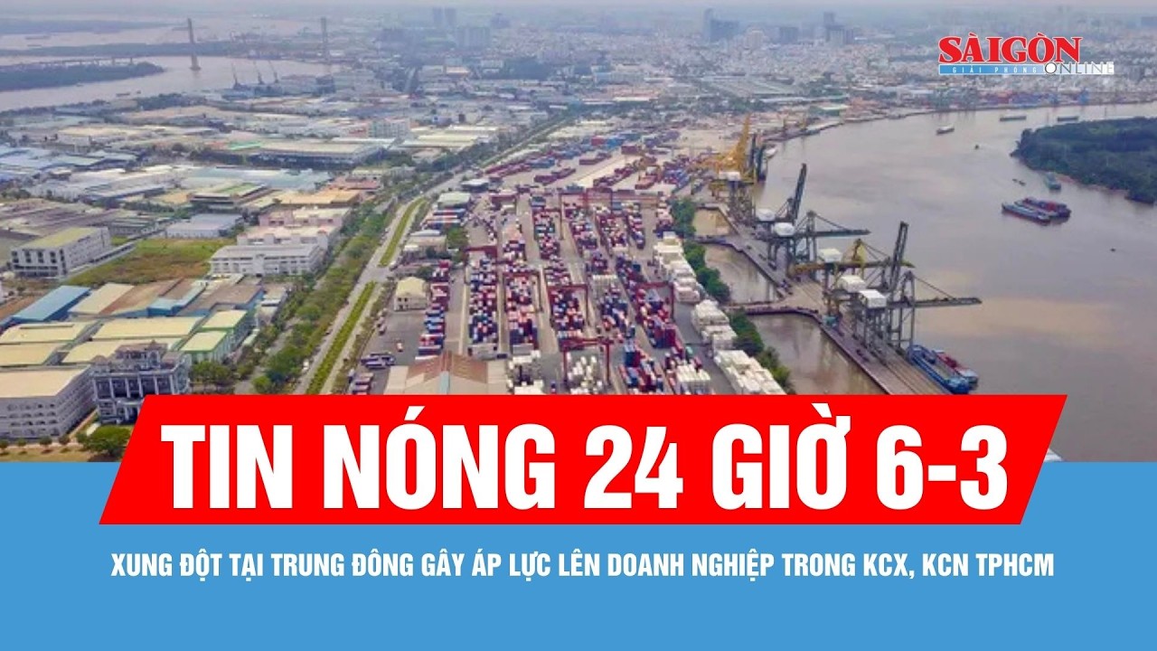 Tin nóng 24 giờ 6-3: Xung đột tại Trung Đông gây áp lực lên doanh nghiệp trong KCX, KCN TPHCM