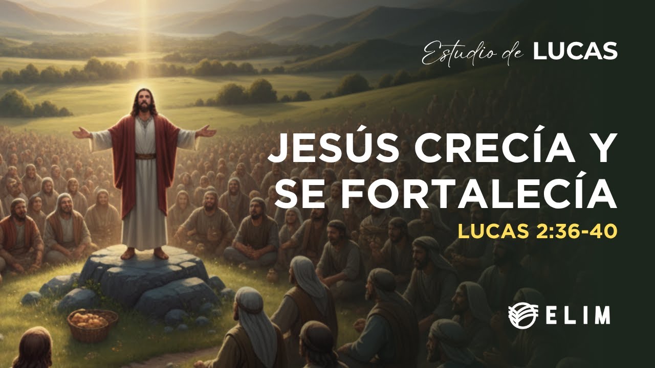 Jesús crecía y se fortalecía | Lucas 2:36-40 | Estudio Bíblico