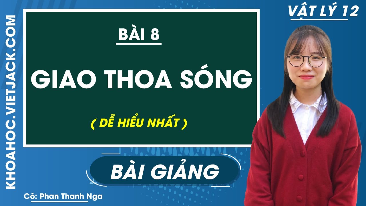 Giao thoa sóng - Bài 8 - Vật lí 12 - Cô Phan Thanh Nga (DỄ HIỂU NHẤT)