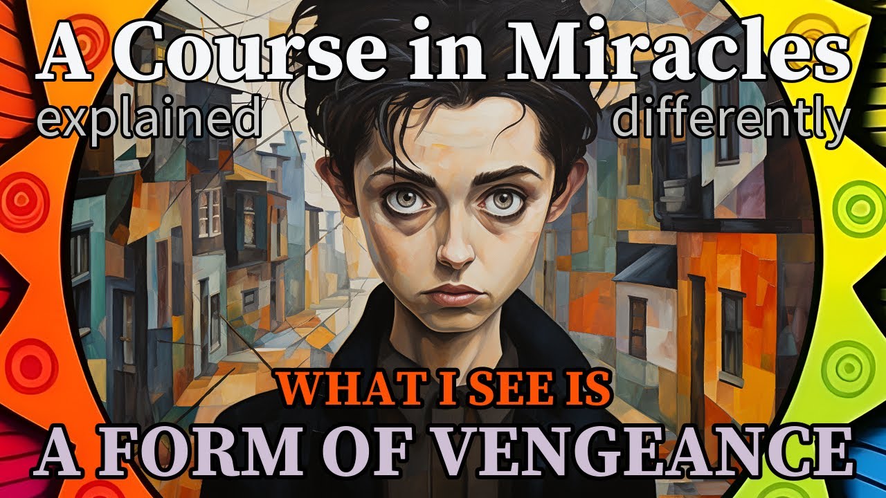 L22: What I see is a form of vengeance. [A Course in Miracles, explained differently]