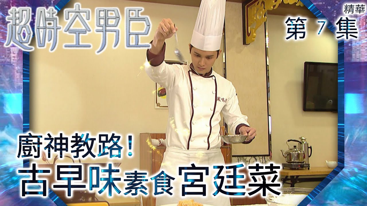 超時空男臣｜第7集精華｜廚神教路！古早味素食宮廷菜｜蕭正楠｜何廣沛｜田蕊妮