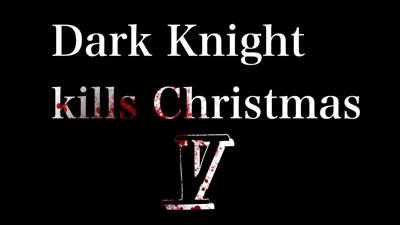 Dark Knight kills Christmas V