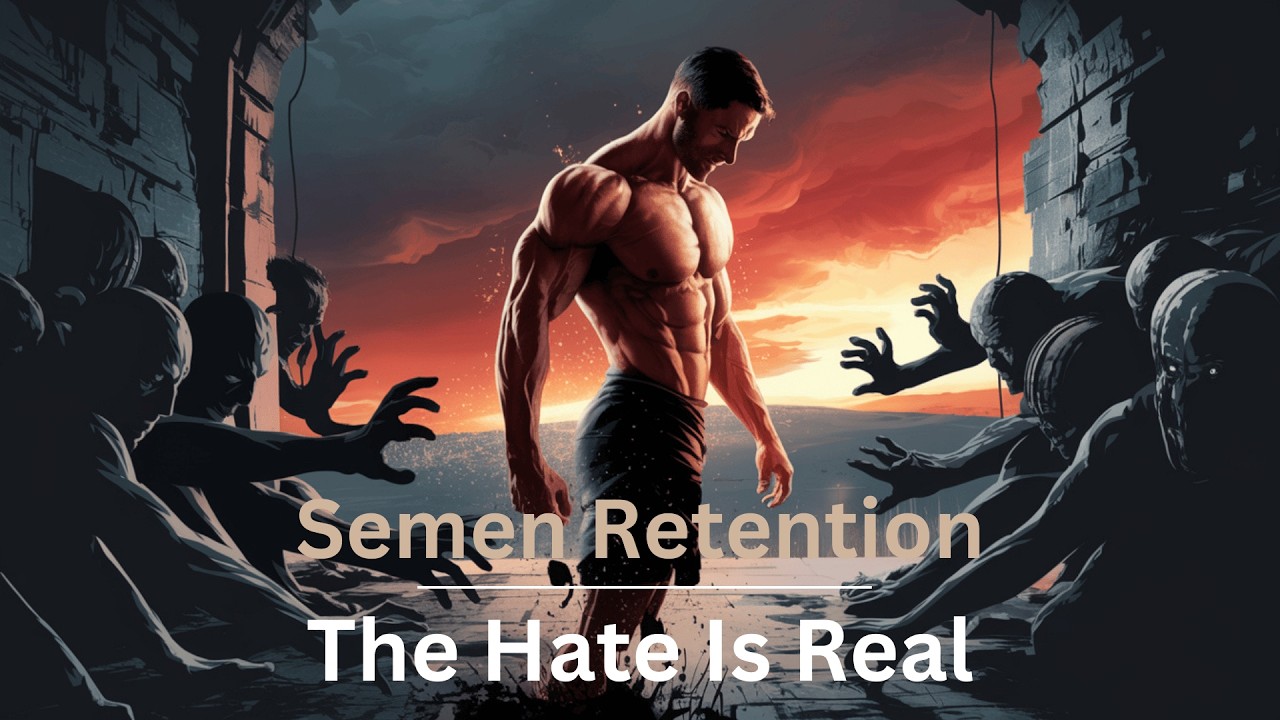 Semen Retention | The Hate Is Real