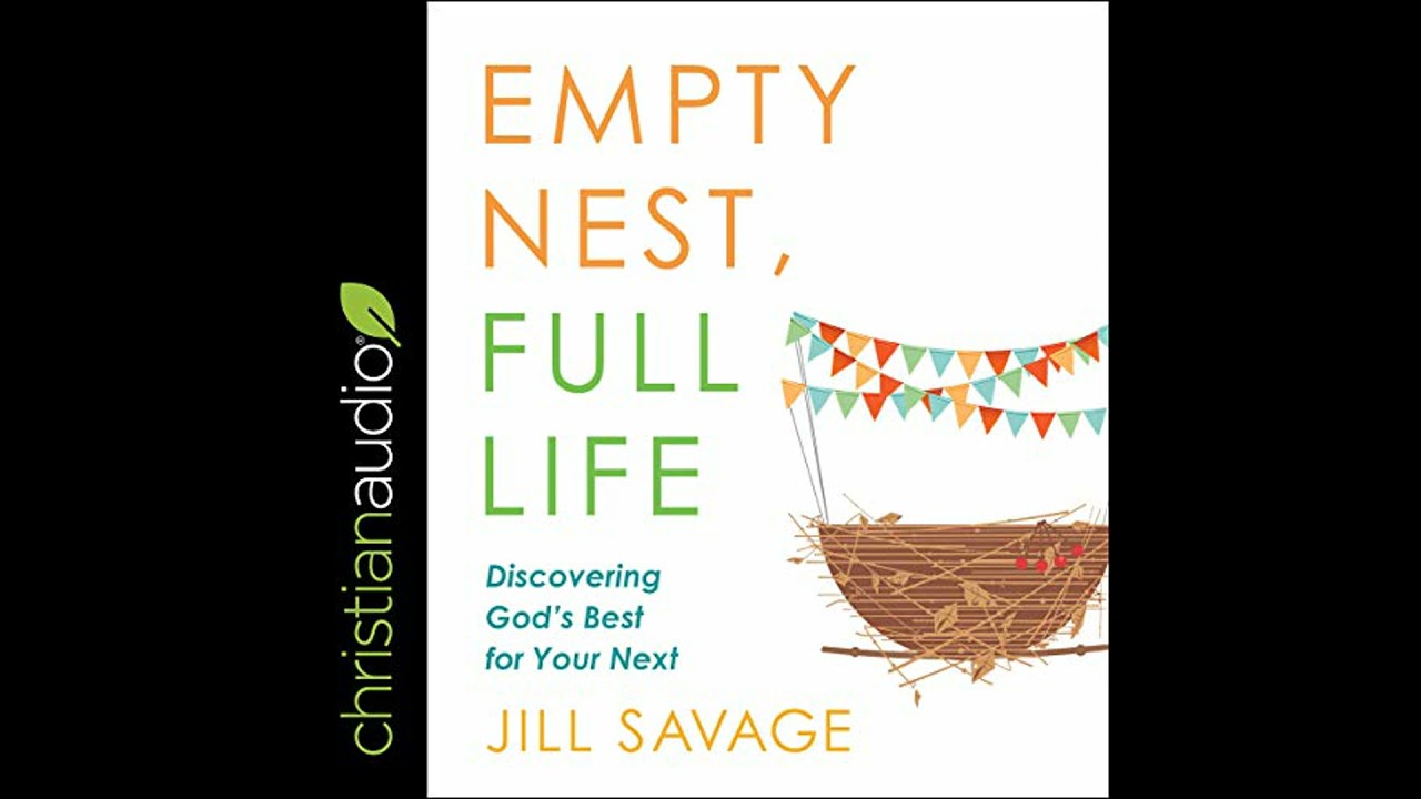 Empty Nest, Full Life: Discovering God's Best for Your Next Audiobook by Jill Savage