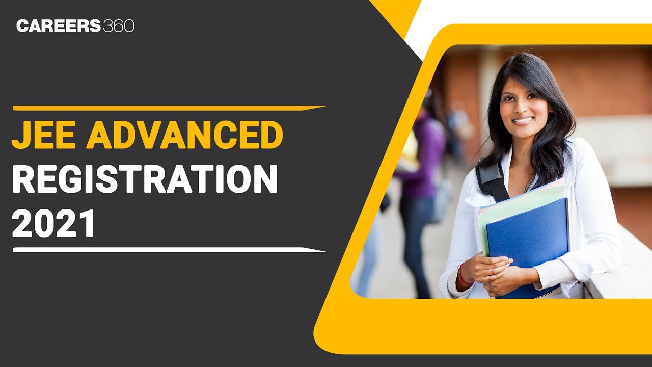JEE Advanced Registration 2021 - Know how to fill JEE Advanced Application Form Online
