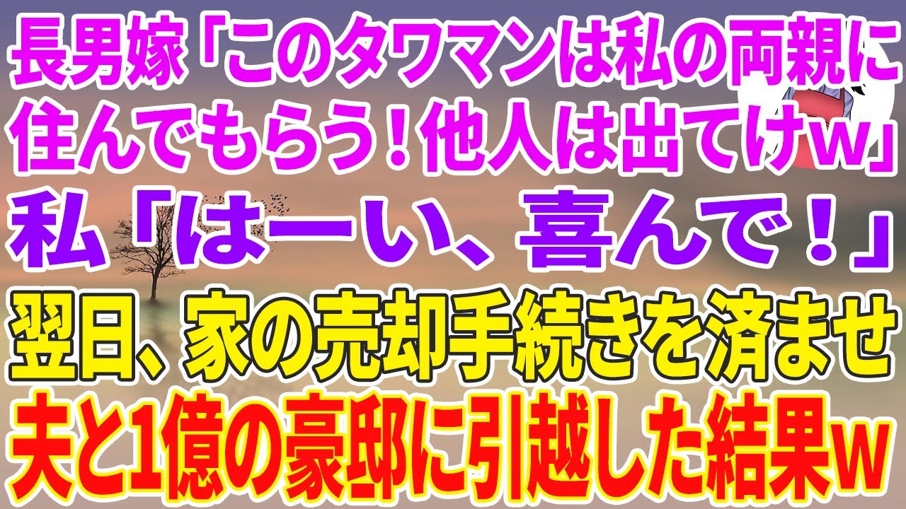 【スカッとする話】長男嫁「このタワマンは私の両親に住んでもらう！他人は出てけw」私「はーい、喜んで！」翌日、家の売却手続きを済ませ夫と1億の豪邸に引越した結果w
