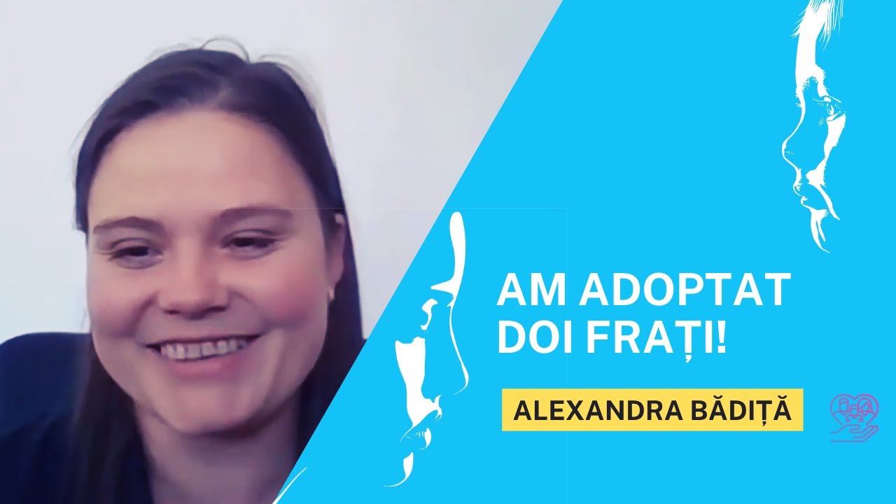 ADOPȚIE DE FRAȚI - ALEXANDRA BĂDIȚĂ - ADOPȚIA SCHIMBĂ DESTINE