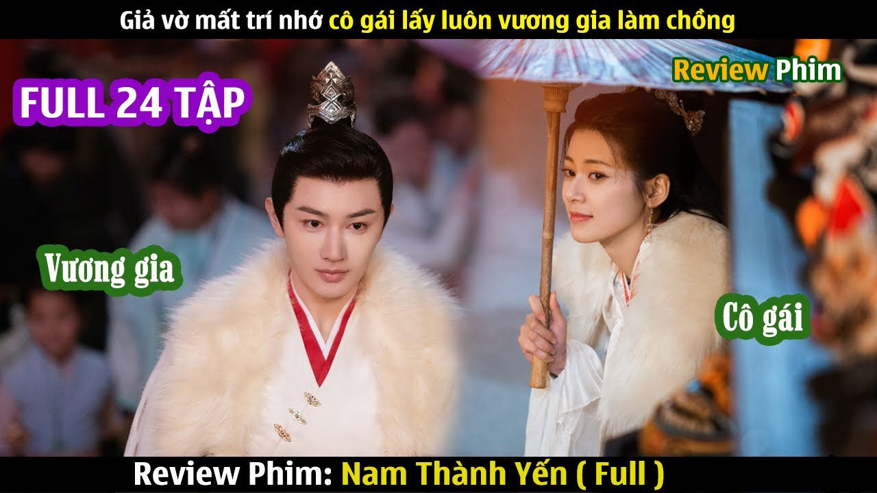 Review Phim: Nam Th&agrave;nh Yến (Full) 1-24 | Nhờ Giả Vờ Mất Tr&iacute; Nhớ C&ocirc; G&aacute;i Lấy Lu&ocirc;n Vương Gia L&agrave;m Chồng